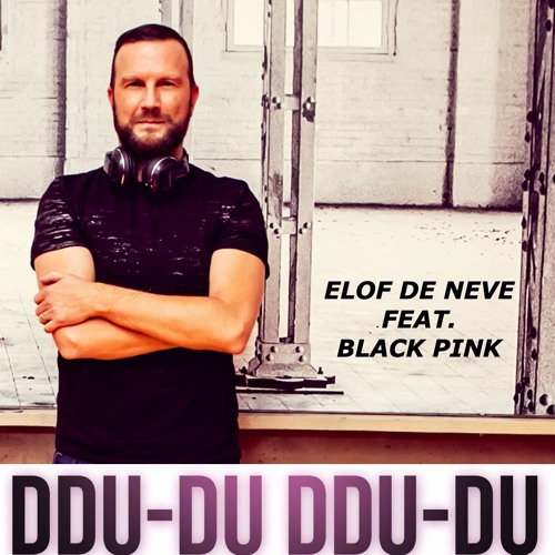 Elof de Neve featuring Black Pink - Ddu du ddu du (Elof de Neve's mashup)
