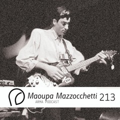 ARMA PODCAST 213: Maoupa Mazzocchetti @ Arma Comes Closer