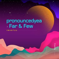 pronouncedyea x Far & Few - iwantuu