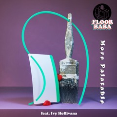 FLOOR BABA - More Palatable (feat. Ivy Hollivana) 🎨