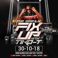 The Weekly Fix Up 30-10-18 - Tiko T (Destiny Sound/Passport Gang)