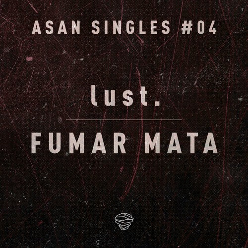 Lust. - Fumar Mata (ASAN Singles #04)