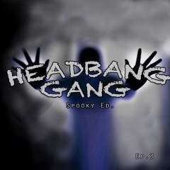 HEADBANGxGANG ep. 3 (spooky edition)