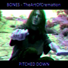 BONES - THEARTOFCREMATION (PITCHED DOWN)