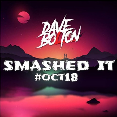 DAVE BOLTON - SMASHED IT #OCT18 (Exclusive Mashups)