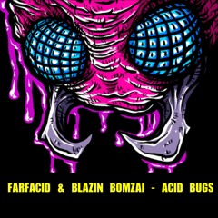 Farfacid Vs Blazin' Bomzai - Acid Bugs