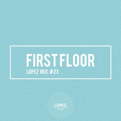Lupez mix #23: First Floor