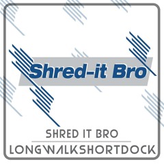 Shred It Bro - Longwalkshortdock