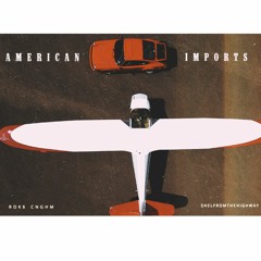 American Imports (ROK$ CNGHM feat. SHELFROMTHEHIGHWAY)