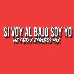 SI VOY AL BAJO SOY YO - MC CACO X CARLITOS MIX
