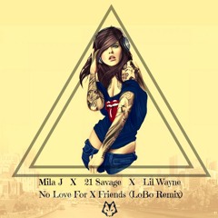 Mila J X 21 Savage X Lil Wayne - No Love For X Friends (LoBo Remix)