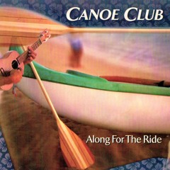 Along For The Ride (Canoe Club)