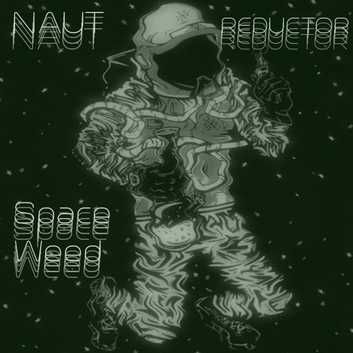 NAUT x REDUCT0R - Space Weed