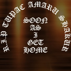 soon as i get home(RIP 2PAC)