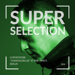 Super Selection 004 - Superstrobe recorded at AVA Berlin Part1