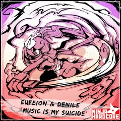 Eufeion & Denile - Music Is My Suicide - (Ninja Hardcore) - OUT NOW!!!