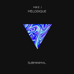 PREMIERE: Mike J - Mélodique (Original Mix) [SubMinimal Records]
