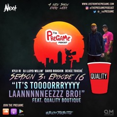 PreGame - S3|Episode 16: "It's Toooorrryyyy Laannnnneezzz Bro!" Feat. Quality Boutique