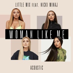 Little Mix - Woman Like Me (feat. Nicki Minaj) [Acoustic]