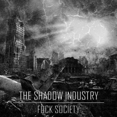 The Shadow Industry - Fuck Society