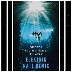 ODESZA - Say My Name ft. Zyra (ElektriK Nate Remix)