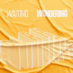 Waiting / Wondering