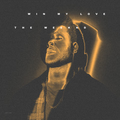 Win My Love- The Weeknd