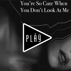 PLÅŸ - You're So Cute When You Dont Look At Me
