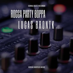 ROCCA PARTY BOPPA (LUCAS BRONTK BOOTLEG) free