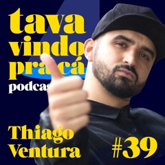 #39 Thiago Ventura - Tava Vindo Pra Cá
