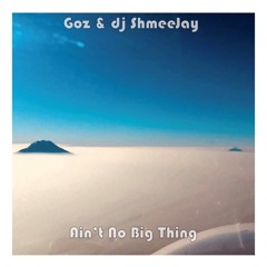 Goz & dj ShmeeJay - Ain't No Big Thing