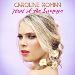 Heat of the Summer - Debut Single 2017 Caroline Roman