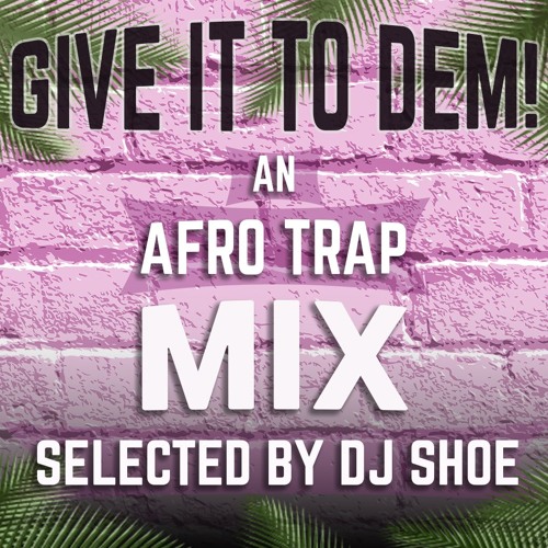 Give It To Dem! An Afro Trap Mix