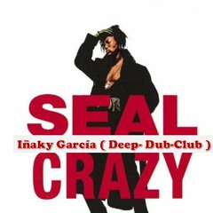 SEAL - CRAZY ( Iñaky Garcia Deep - Dub Club ) Soundcloud