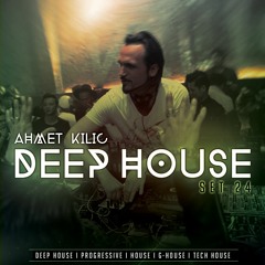 DEEP HOUSE SET 24 - AHMET KILIC