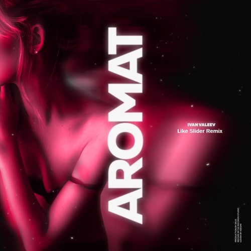 IVAN VALEEV - Aromat (Like Slider Remix)
