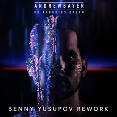 Do Androids Dream, Part 2 (Benny Yusupov Remix) — Andrew Bayer • FREE DOWNLOAD