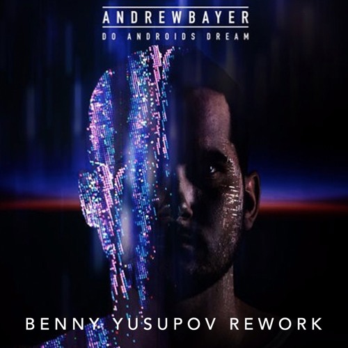 Do Androids Dream, Part 2 (Benny Yusupov Remix) — Andrew Bayer • FREE DOWNLOAD