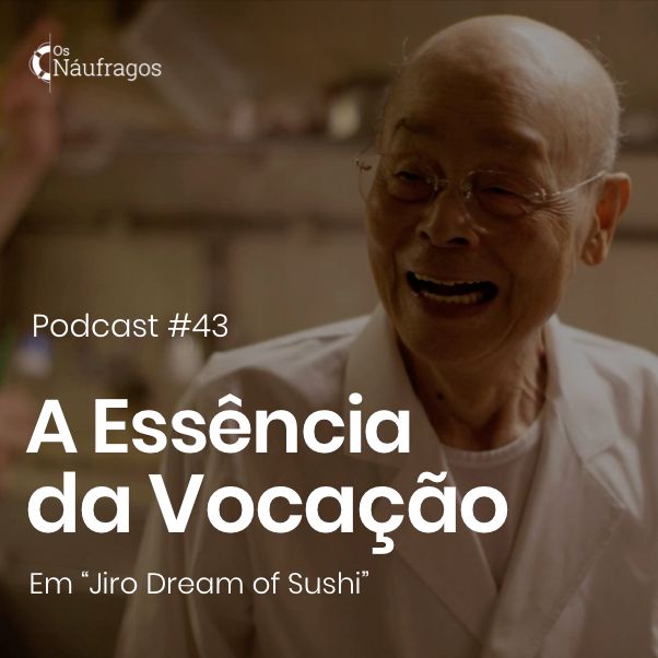 Podcast #43 - A Essência da Vocação, em 'Jiro Dream of Sushi' episode artwork