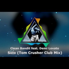 Clean Bandit feat. Demi Lovato - Solo (Tom Crusher Club Mix)