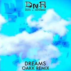 DnA (Dov1 & An-ten-nae) - Dreams (OAKK Remix)