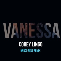 Vanessa [Narco Reus remix] (Prod by Narco Reus) - Corey Lingo