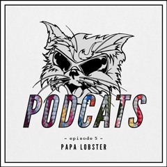 Podcats #5 - Papa Lobster