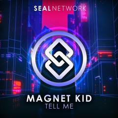 Magnet Kid - Tell Me (Radio Edit)[SEAL EXCLUSIVE] | OUT NOW