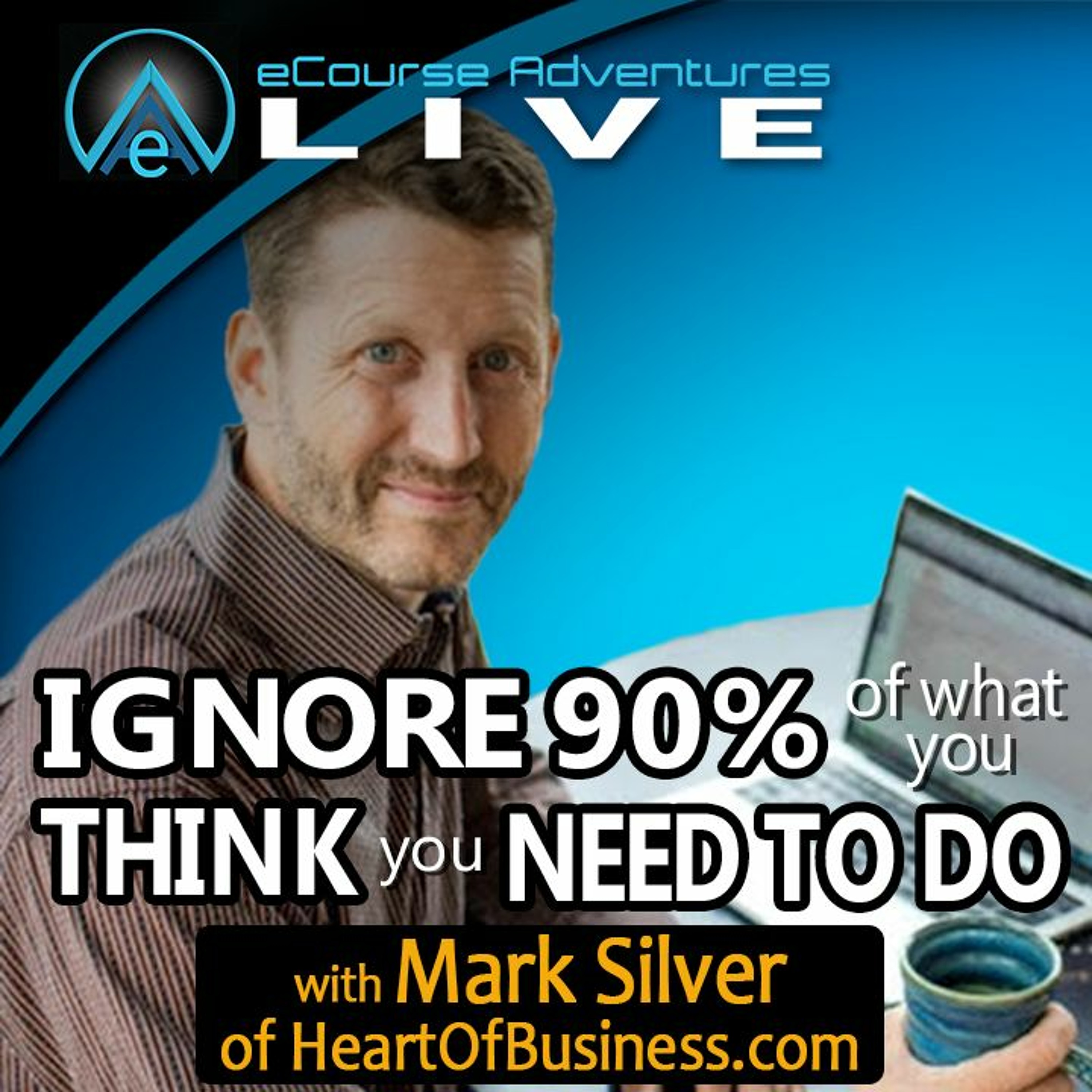 eA LIVE - ep19 - Safely Ignore 90% Of What You Think You Need To Do with Mark Silver episode artwork