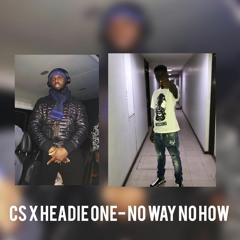 CS x Headie One- No Way No How