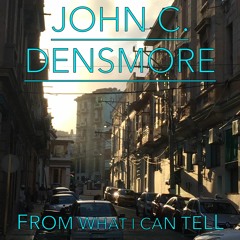 John C. Densmore - From What I Can Tell