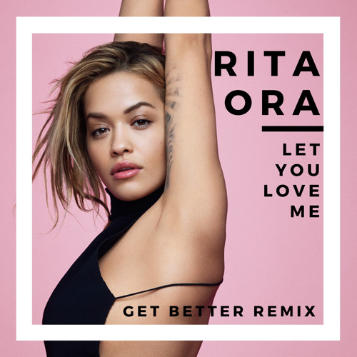 Rita Ora - Let You Love Me (Get Better Remix) by Get Better on SoundCloud -  Hear the world's sounds