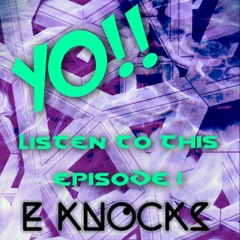 YO!! LISTEN TO THIS RADIO MIX EPISODE  1  : E KNOCKS