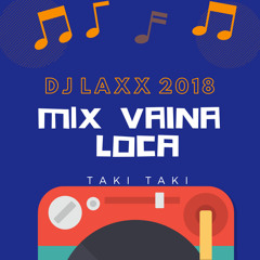 MIX VAINA LOCA - [DJ LAXX™ 2018 TAKI TAKI - EDJ]